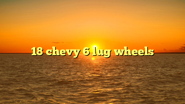 18 chevy 6 lug wheels