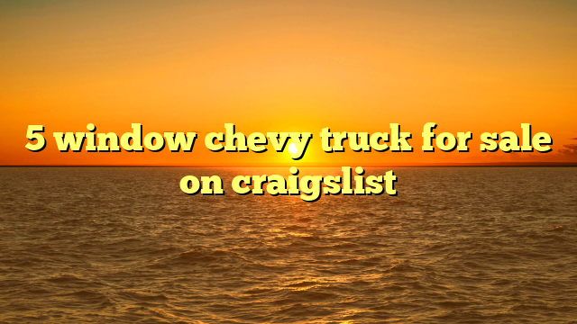 5 window chevy truck for sale on craigslist