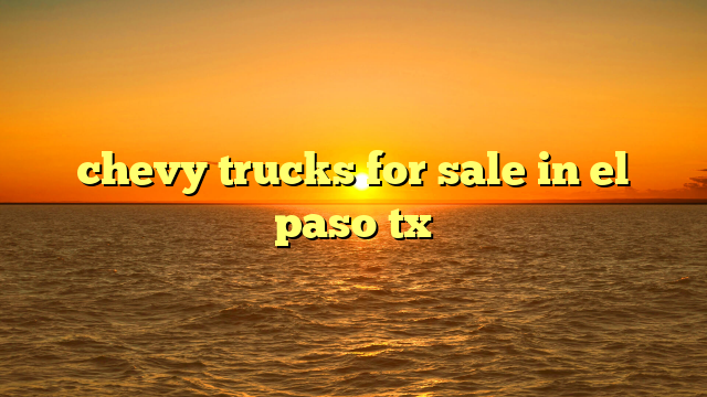 chevy trucks for sale in el paso tx