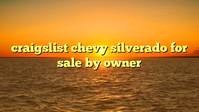 craigslist chevy silverado for sale by owner