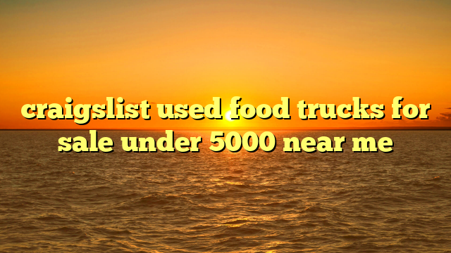 craigslist used food trucks for sale under 5000 near me