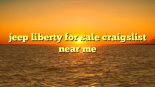 jeep liberty for sale craigslist near me