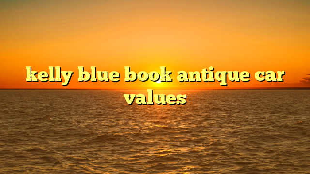 kelly blue book antique car values