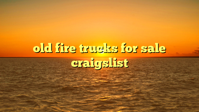 old fire trucks for sale craigslist