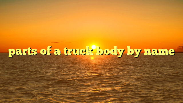 parts of a truck body by name