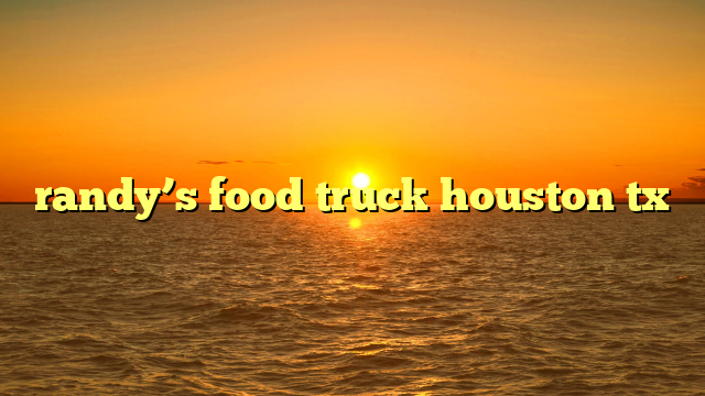 randy’s food truck houston tx