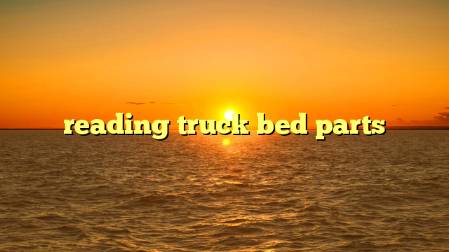 reading truck bed parts