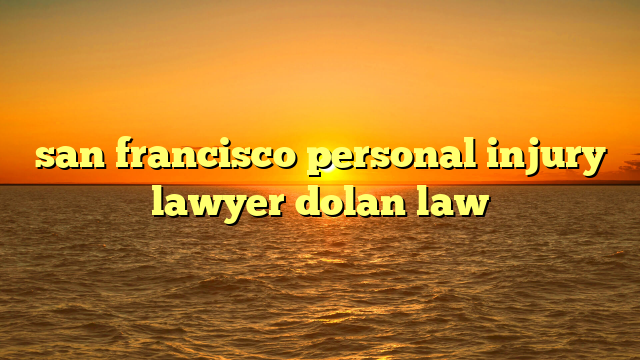 san francisco personal injury lawyer dolan law