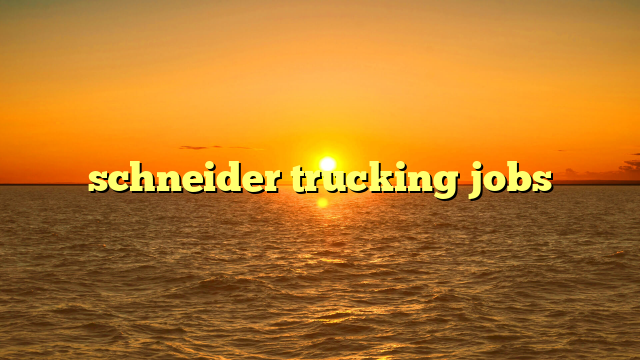 schneider trucking jobs