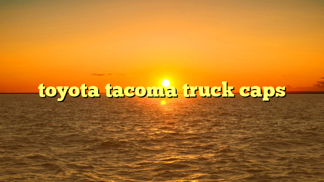 toyota tacoma truck caps