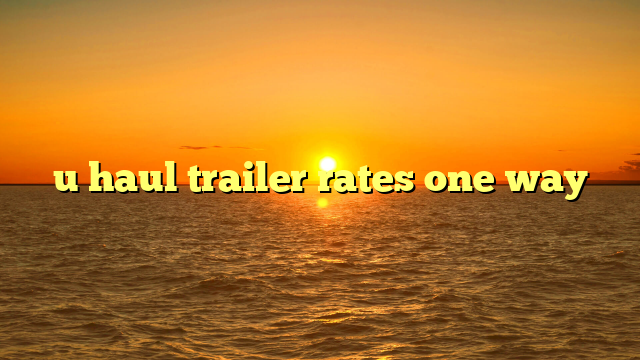 u haul trailer rates one way