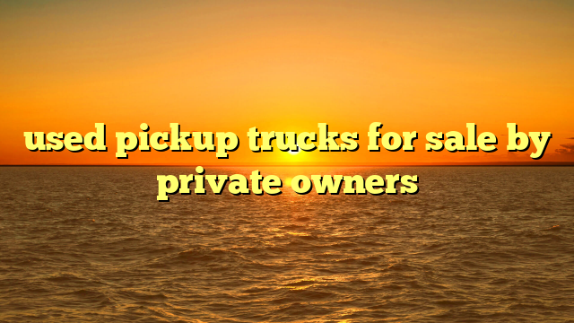 used pickup trucks for sale by private owners