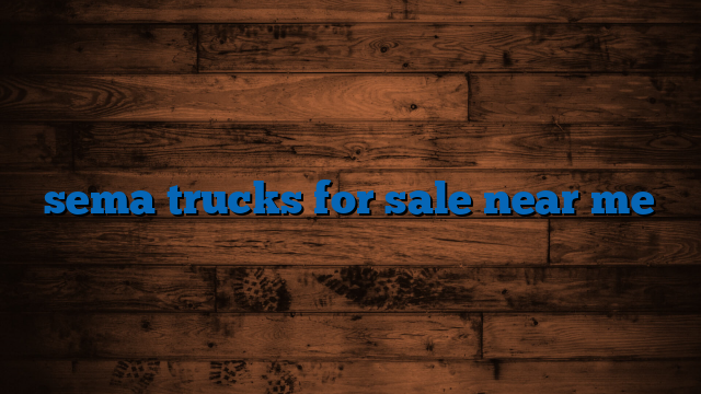 sema trucks for sale near me