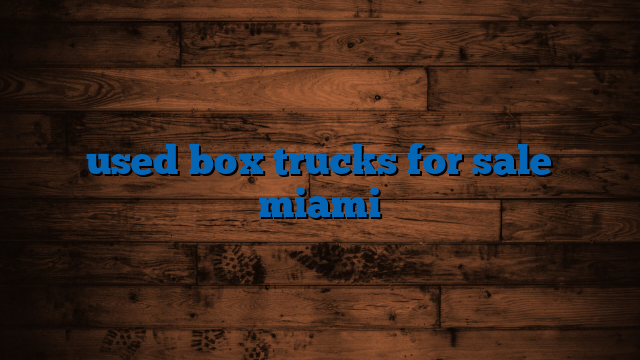used box trucks for sale miami