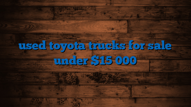 Used Toyota Trucks for Sale Under $15 000 Near Me By Owner ...